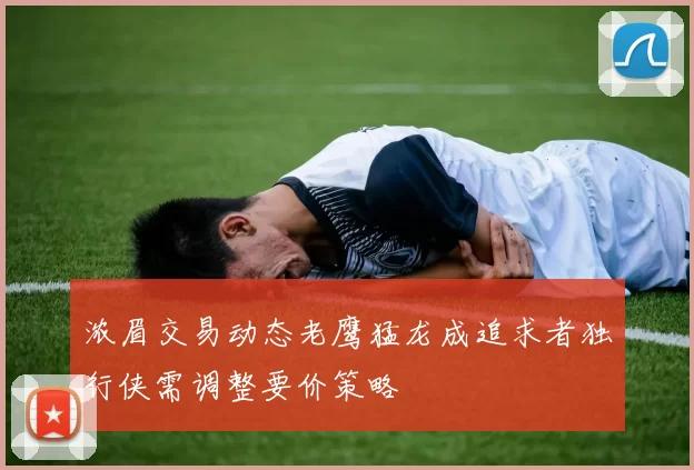 浓眉交易动态老鹰猛龙成追求者独行侠需调整要价策略